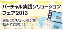 バーチャル実践ソリューションフェア2013 バーチャル実践ソリューションフェア2013