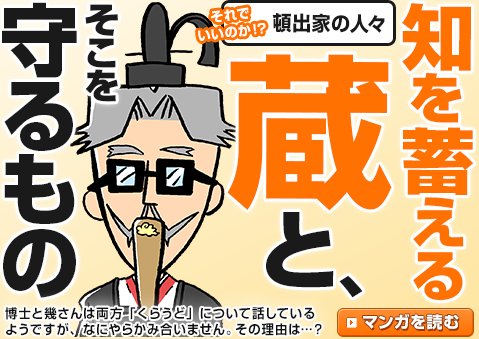 【それでいいのか!?　頓出家の人々】 知を蓄える蔵と、そこを守るもの　～ 博士と幾さんは両方「くらうど」について話しているようですが、なにやらかみ合いません。その理由は…？ ～　→マンガを読む